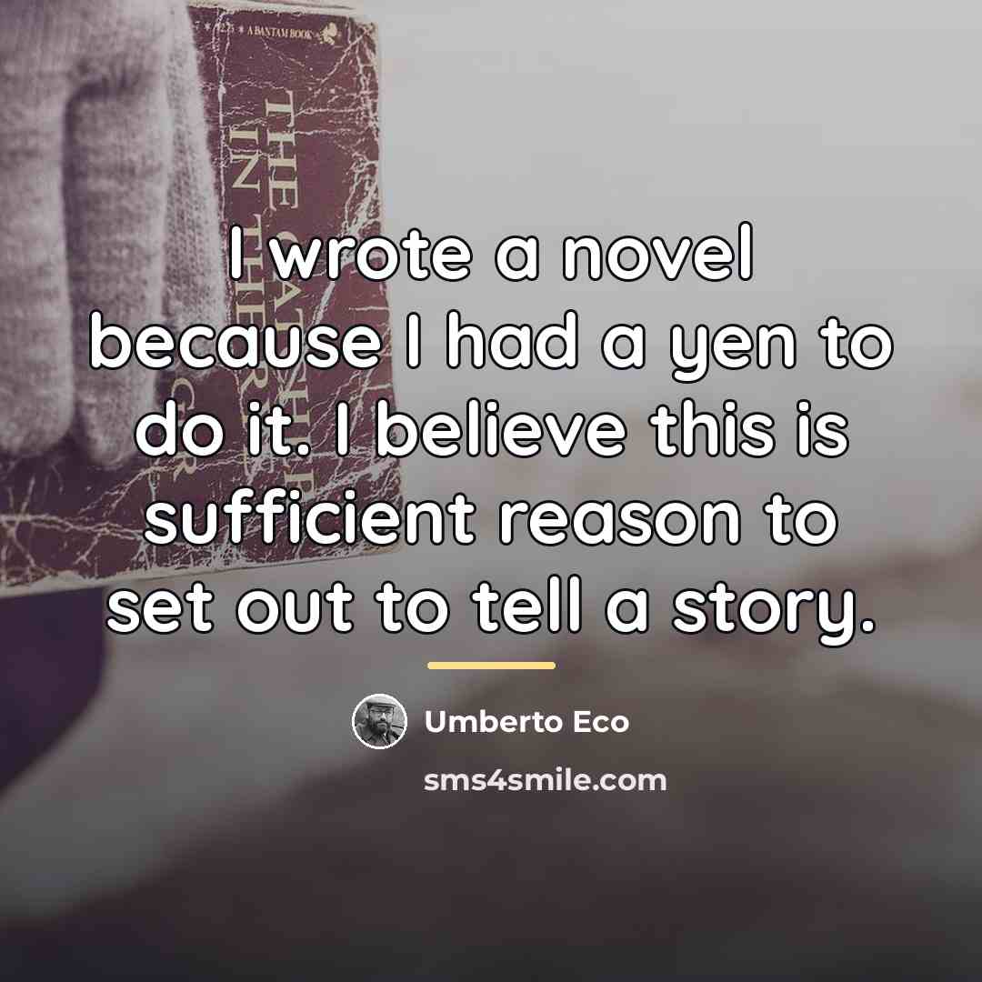 “I wrote a novel because I had a yen to…” quote by Umberto Eco