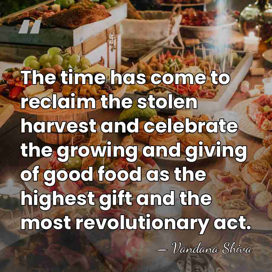 The time has come to reclaim the stolen harvest and celebrate the&hellip; - Vandana Shiva