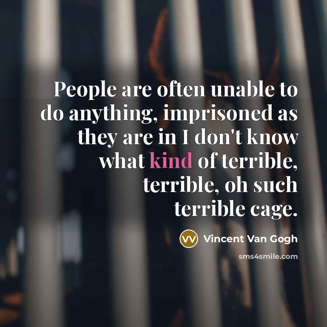 “People are often unable to do anything, imprisoned as they…” quote by Vincent Van Gogh