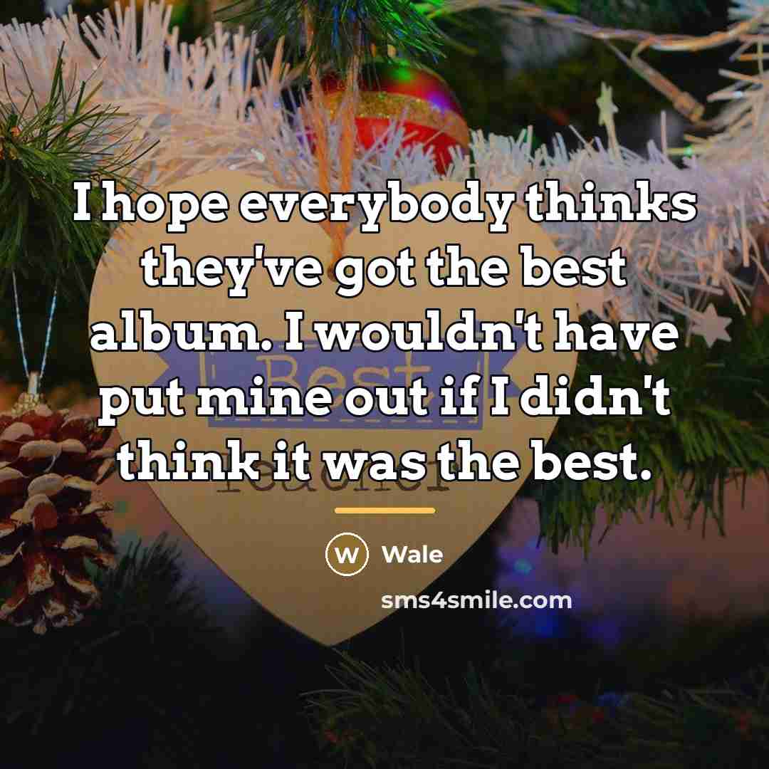 “I hope everybody thinks they've got the best album. I…” quote by Wale