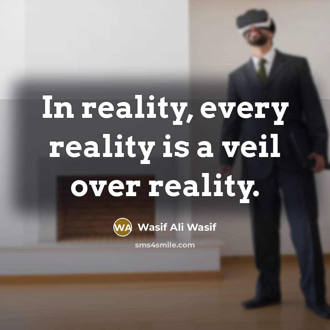 “In reality, every reality is a veil over reality.…” quote by Wasif Ali Wasif