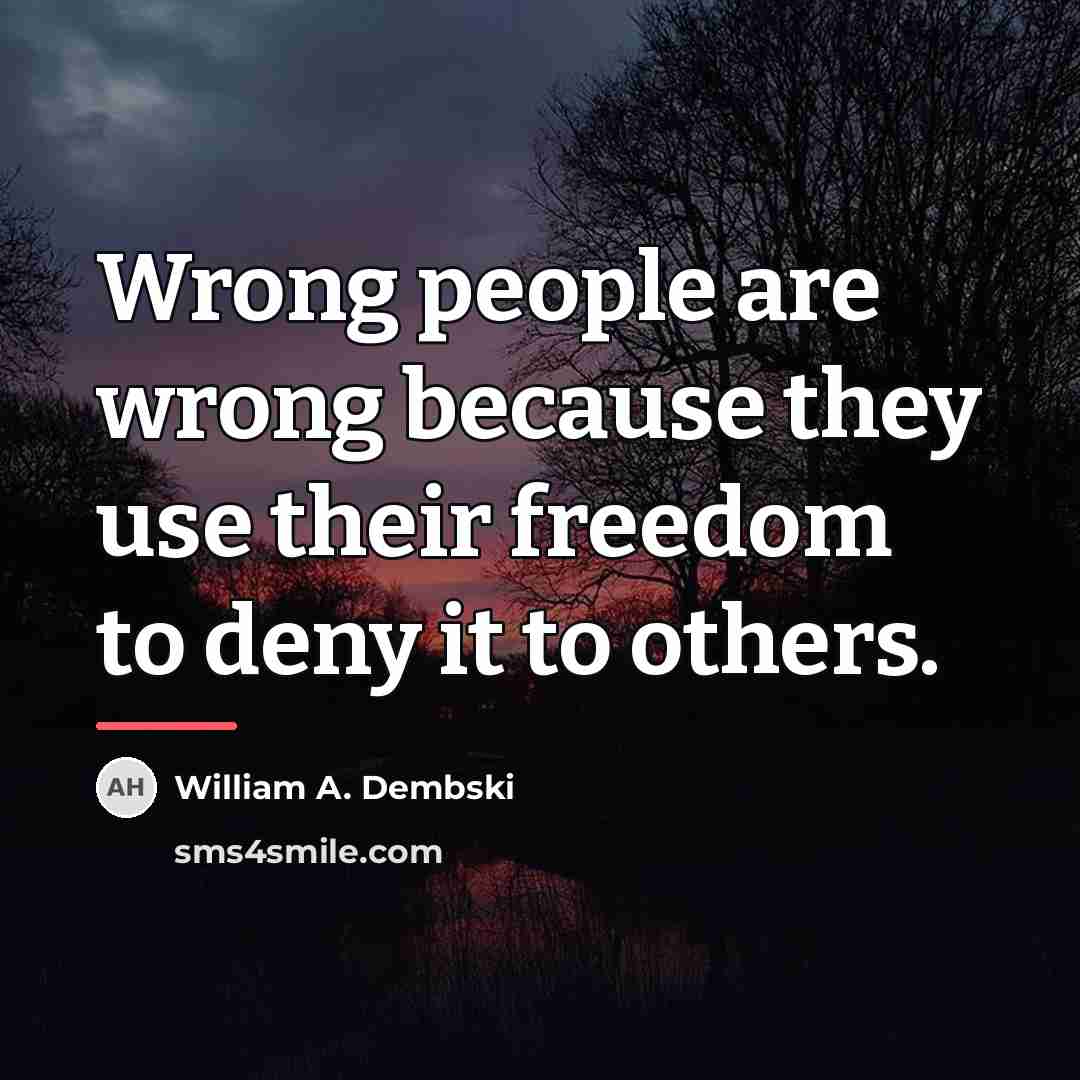 “Wrong people are wrong because they use their freedom to…” quote by William A. Dembski