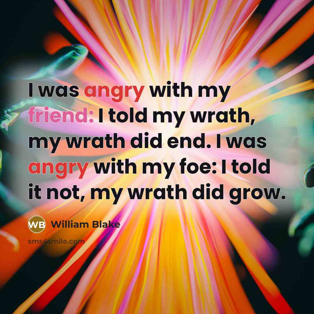 “I was angry with my friend: I told my wrath,…” quote by William Blake