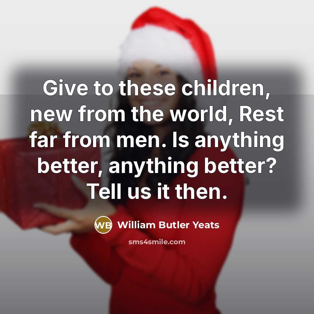 “Give to these children, new from the world, Rest far…” quote by William Butler Yeats
