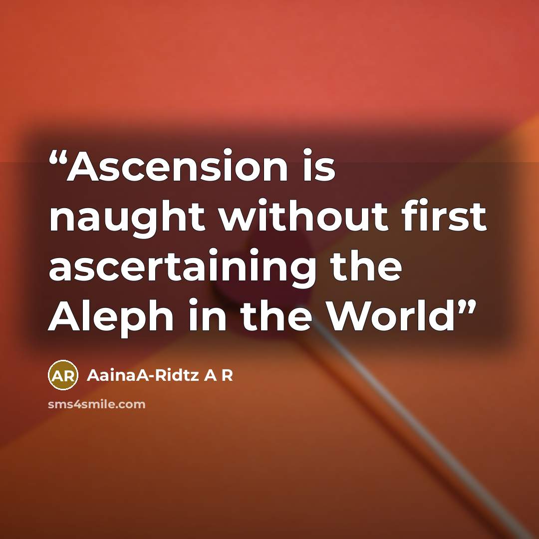 “Ascension is naught without first ascertaining the Aleph in the World” quote by AainaA-Ridtz A R