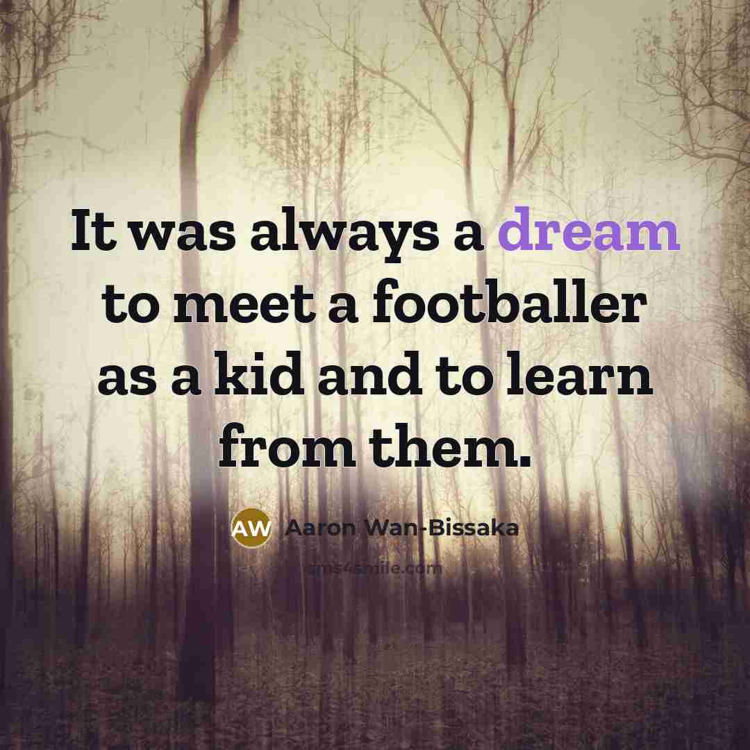 “It was always a dream to meet a footballer as…” quote by Aaron Wan-Bissaka