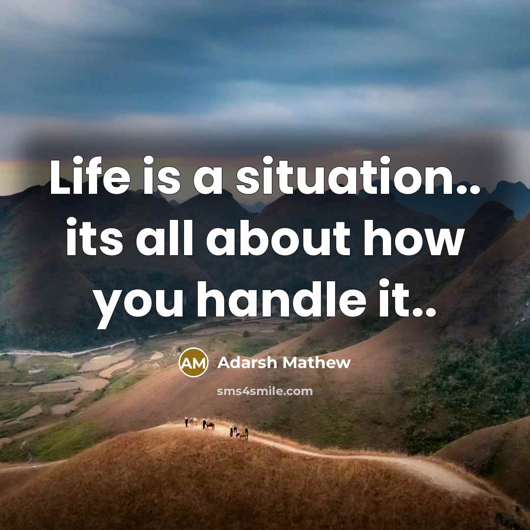 “Life is a situation.. its all about how you handle it..” quote by Adarsh Mathew