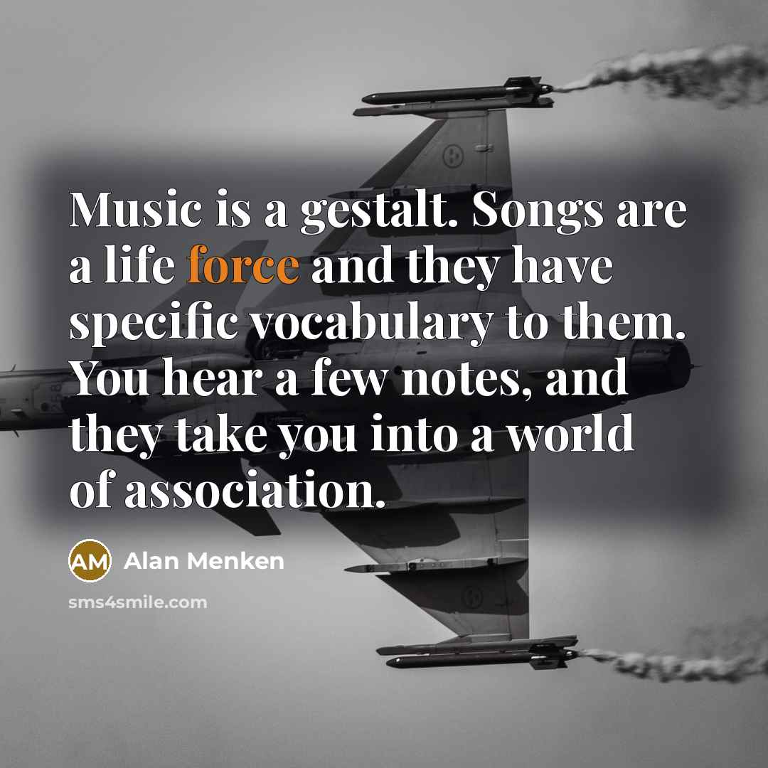 “Music is a gestalt. Songs are a life force and…” quote by Alan Menken