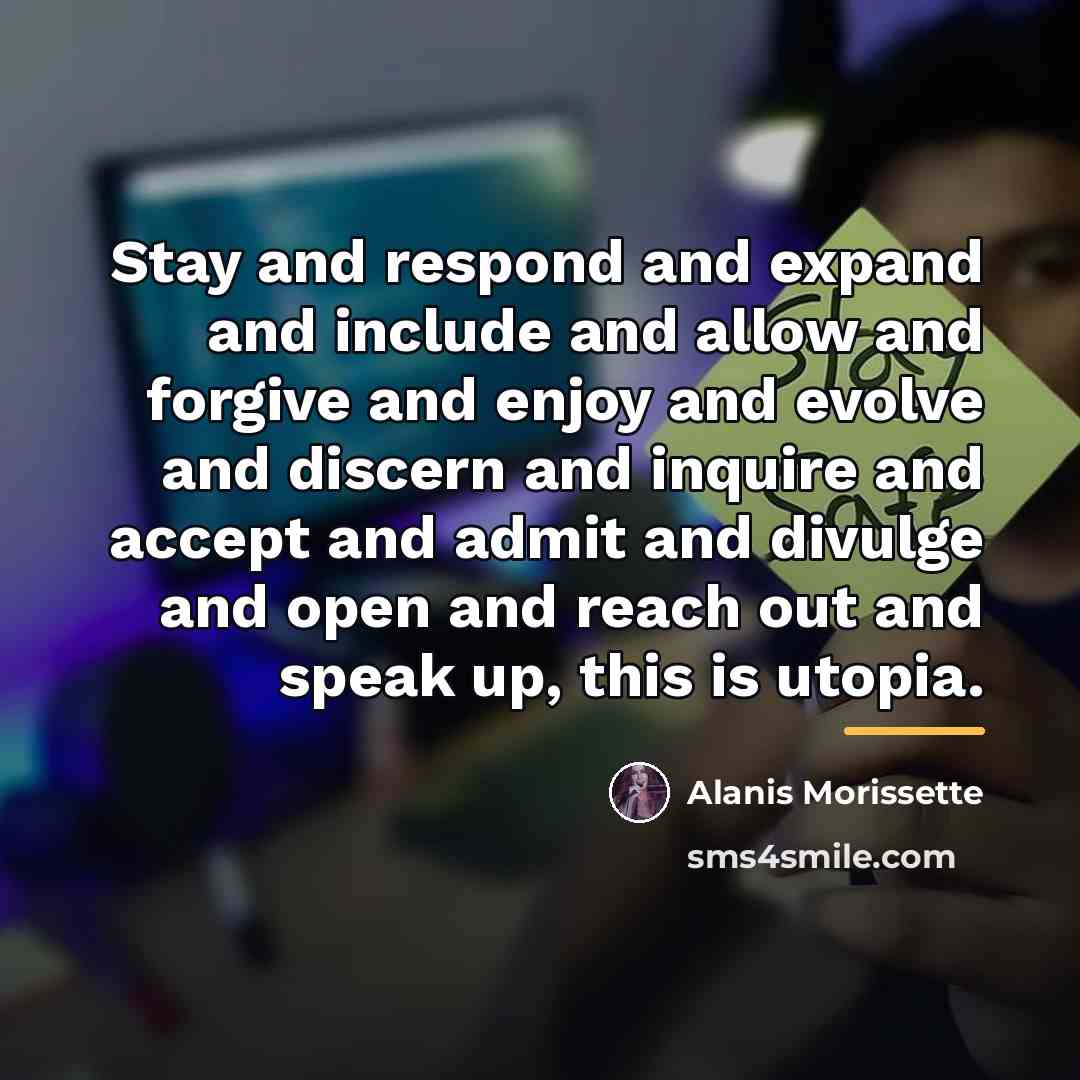 “Stay and respond and expand and include and allow and…” quote by Alanis Morissette