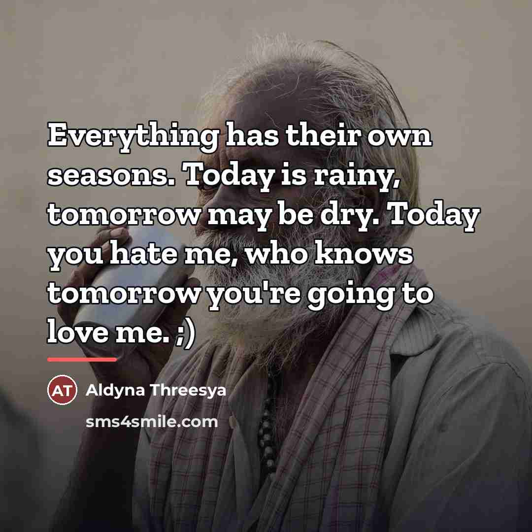 “Everything has their own seasons. Today is rainy, tomorrow may…” quote by Aldyna Threesya