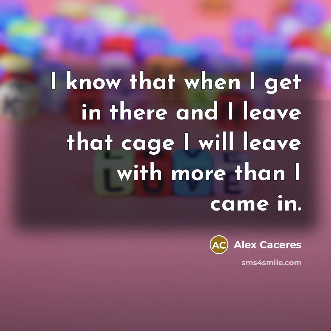 “I know that when I get in there and I…” quote by Alex Caceres