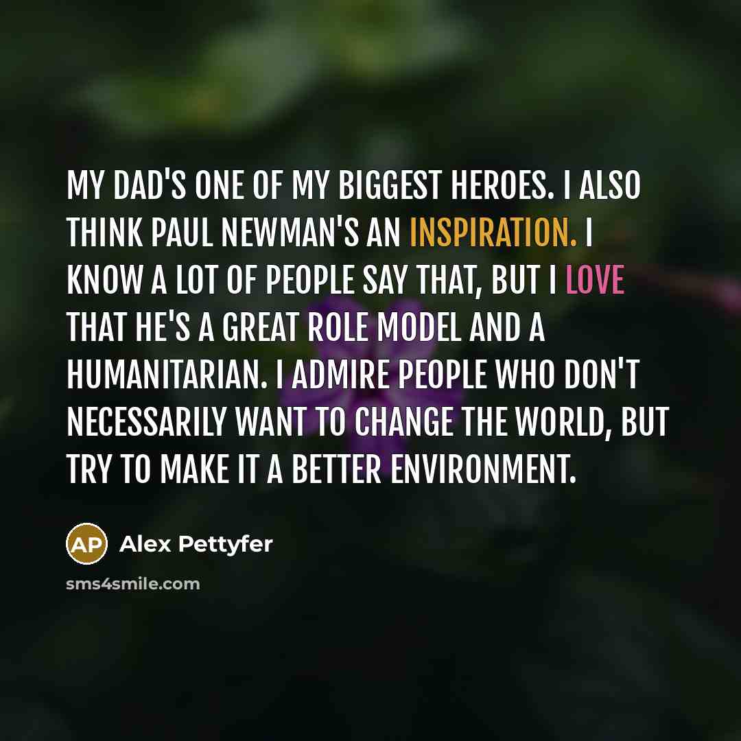 “My dad's one of my biggest heroes. I also think…” quote by Alex Pettyfer