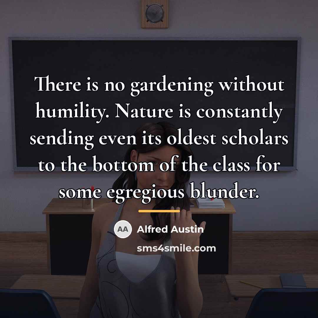 “There is no gardening without humility. Nature is constantly sending…” quote by Alfred Austin