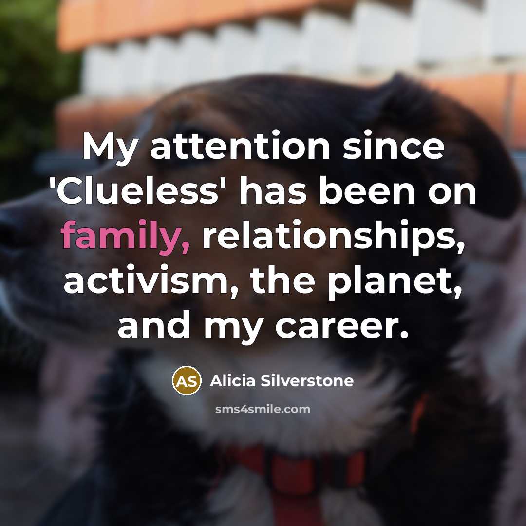 “My attention since 'Clueless' has been on family, relationships, activism,…” quote by Alicia Silverstone