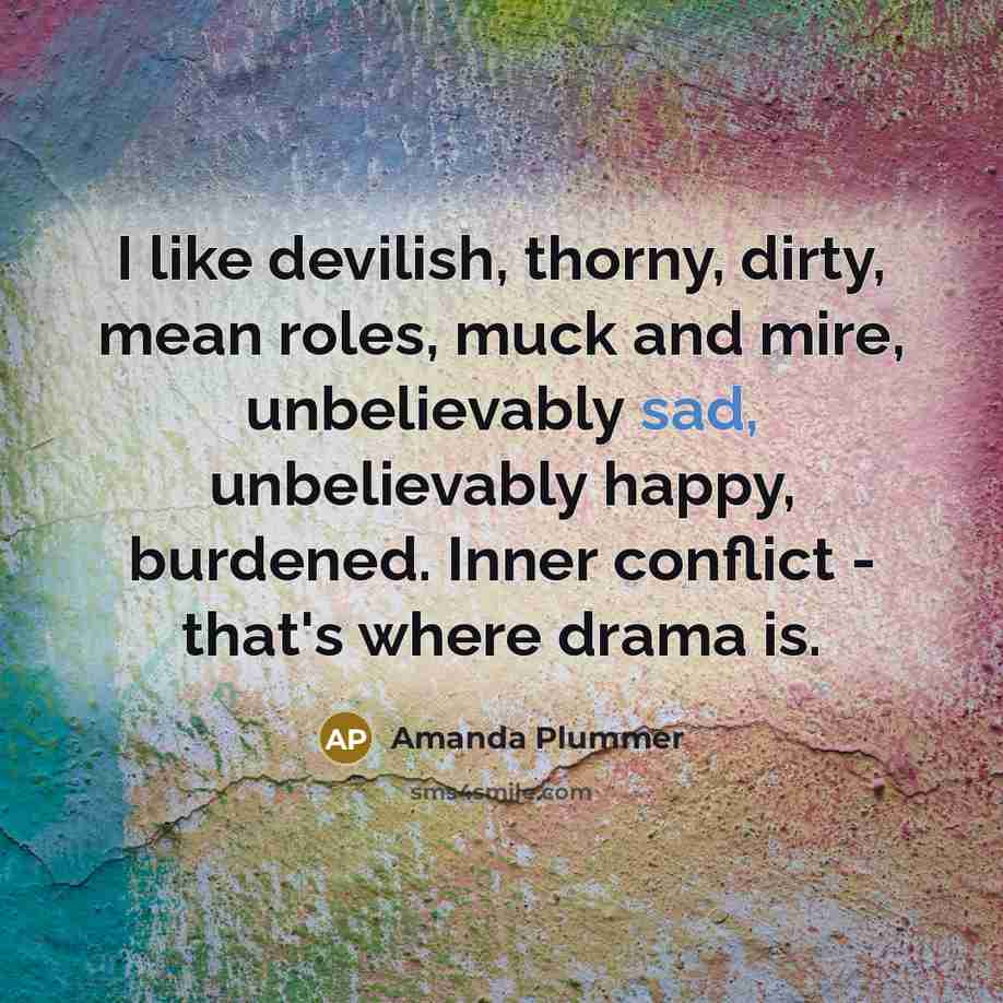 “I like devilish, thorny, dirty, mean roles, muck and mire,…” quote by Amanda Plummer