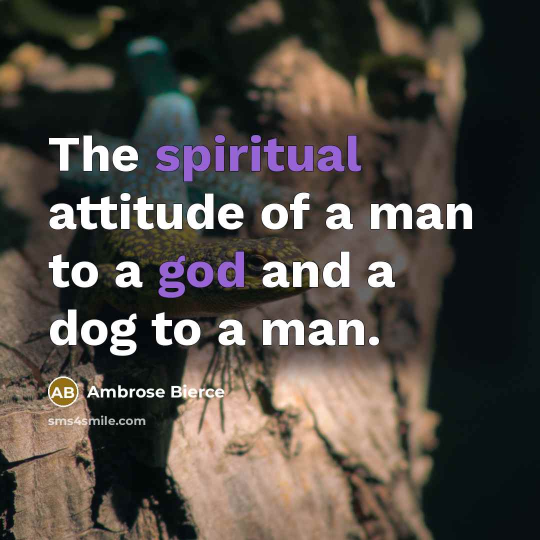“The spiritual attitude of a man to a god and a dog to a man.” quote by Ambrose Bierce