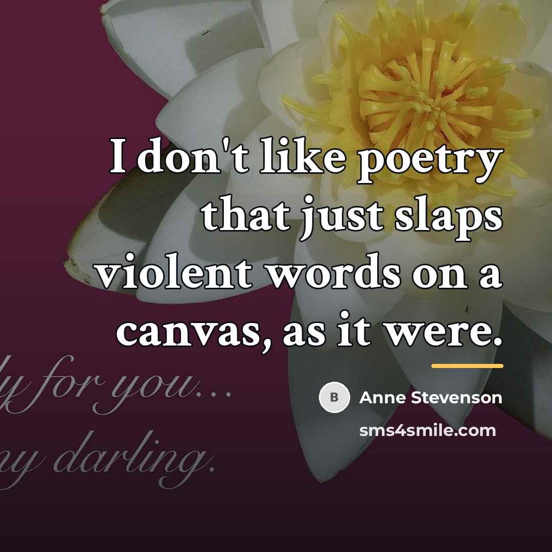 “I don't like poetry that just slaps violent words on…” quote by Anne Stevenson
