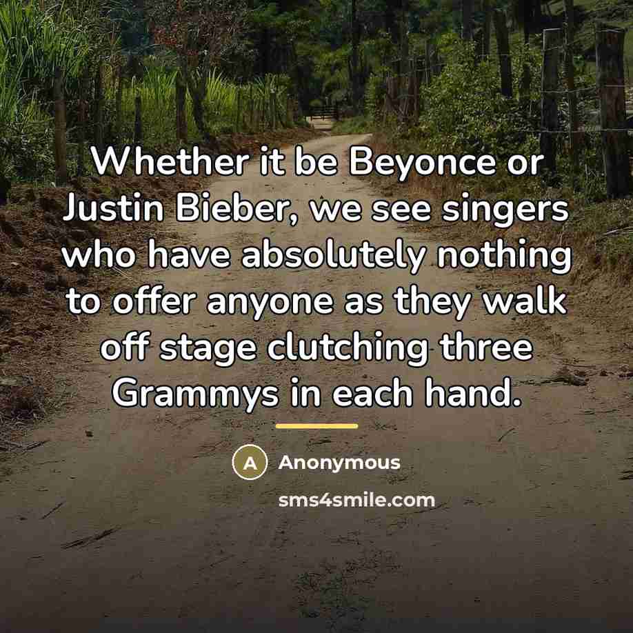 “Whether it be Beyonce or Justin Bieber, we see singers…” quote by Anonymous