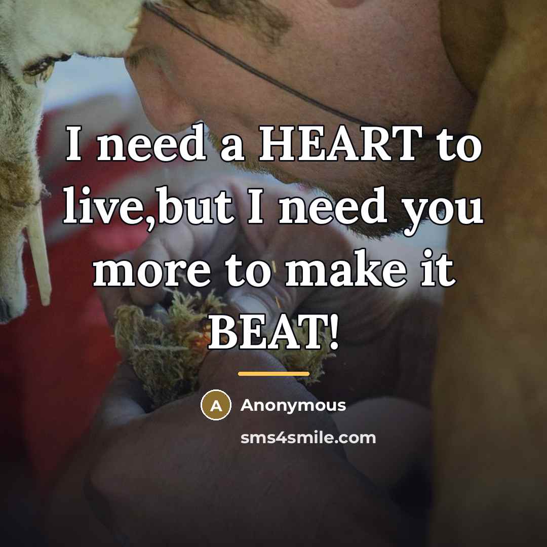 “I need a HEART to live,but I need you more…” quote by Anonymous