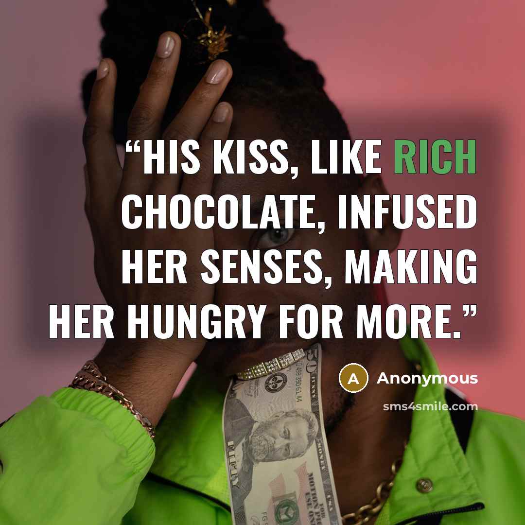 “His kiss, like rich chocolate, infused her senses, making her hungry for more.” quote by Anonymous