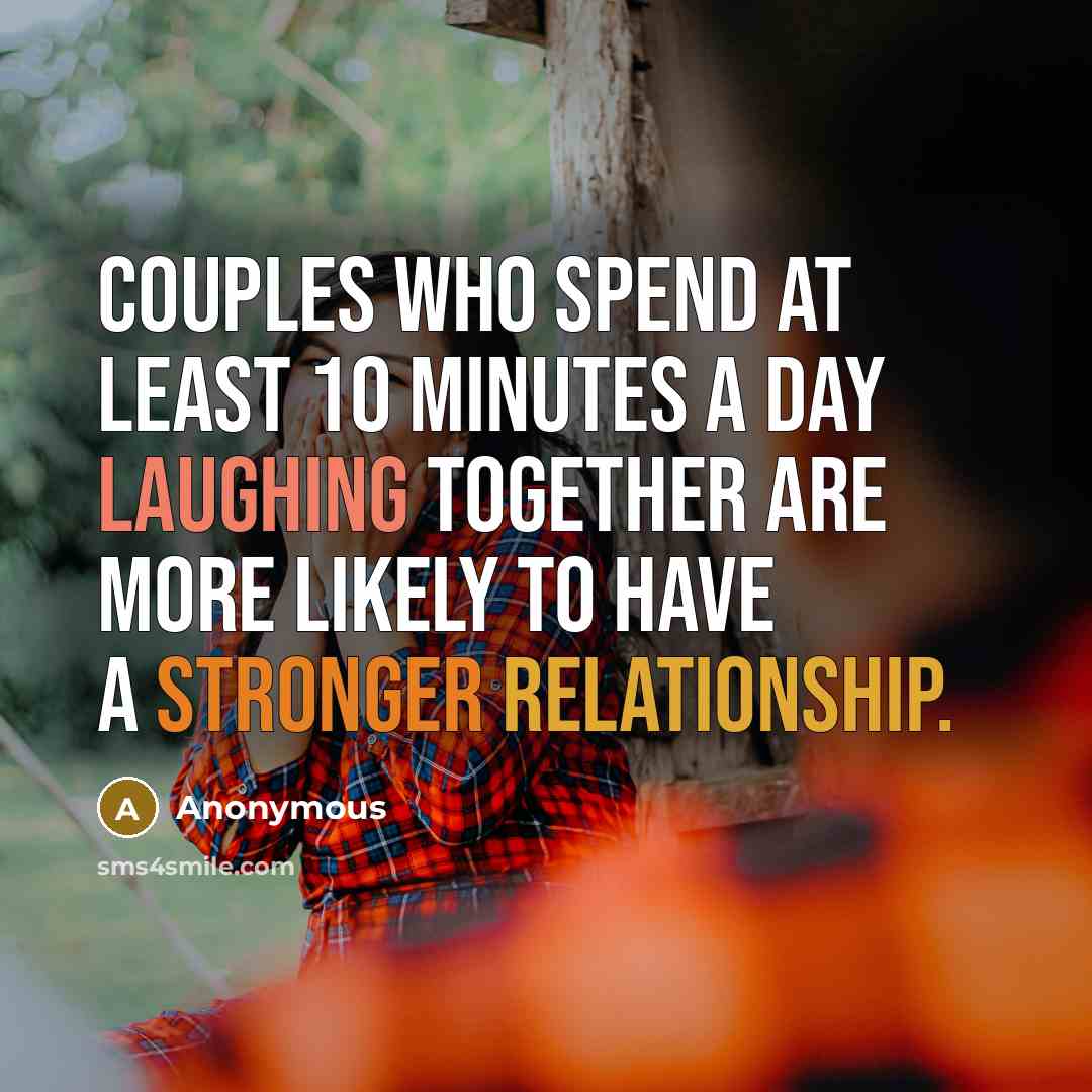 “Couples who spend at least 10 minutes a day laughing together are more likely to have a stronger relationship.” quote by Anonymous