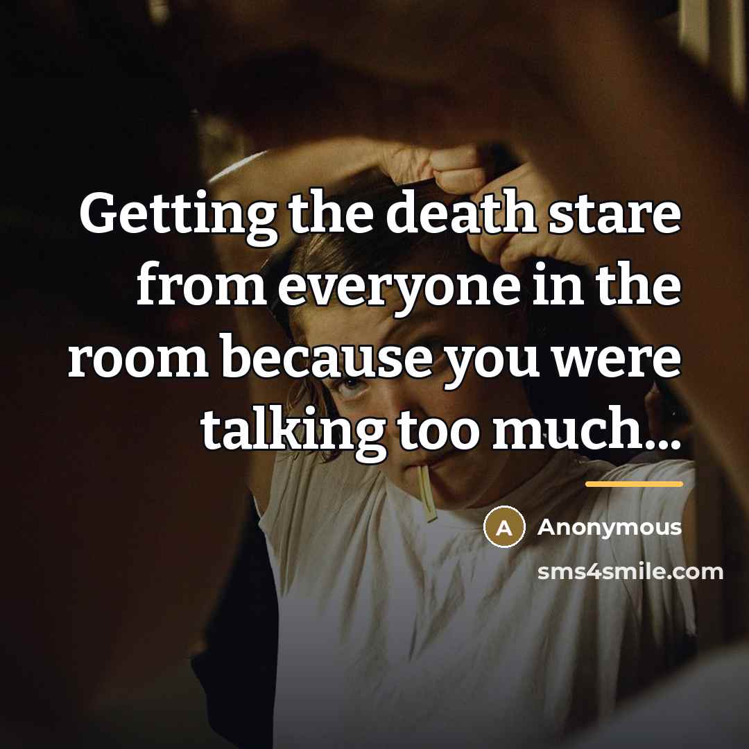 “Getting the death stare from everyone in the room because…” quote by Anonymous