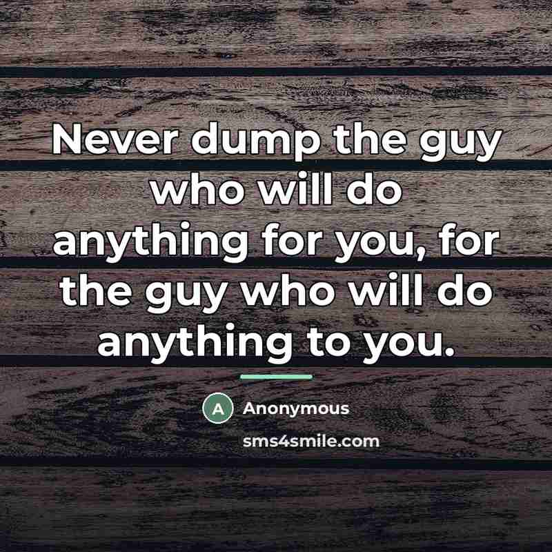 “Never dump the guy who will do anything for you,…” quote by Anonymous