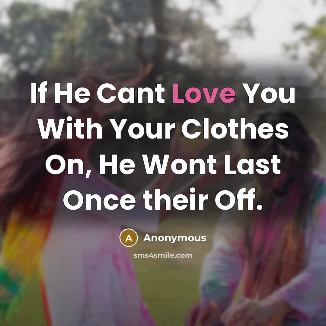 “If He Cant Love You With Your Clothes On, He…” quote by Anonymous