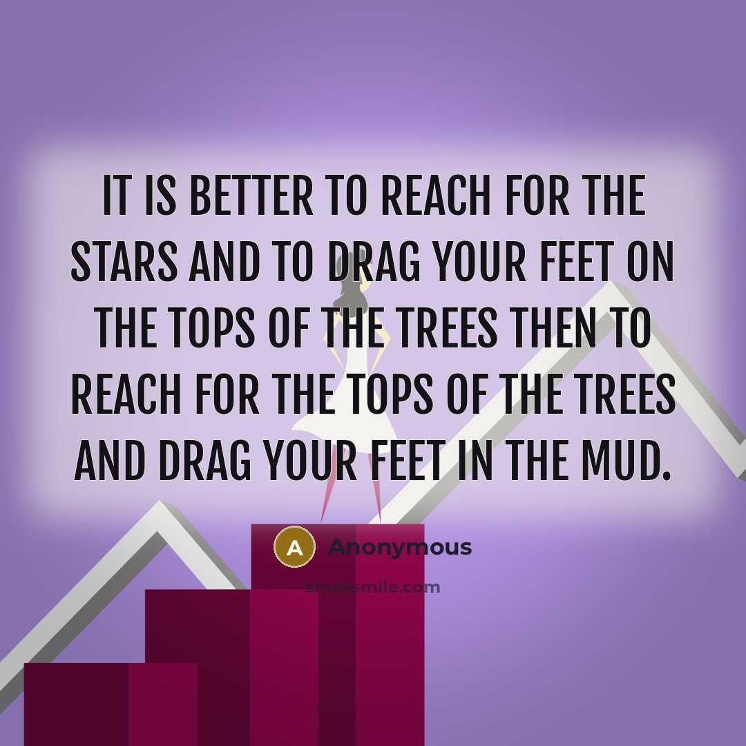 “It is better to reach for the stars and to…” quote by Anonymous