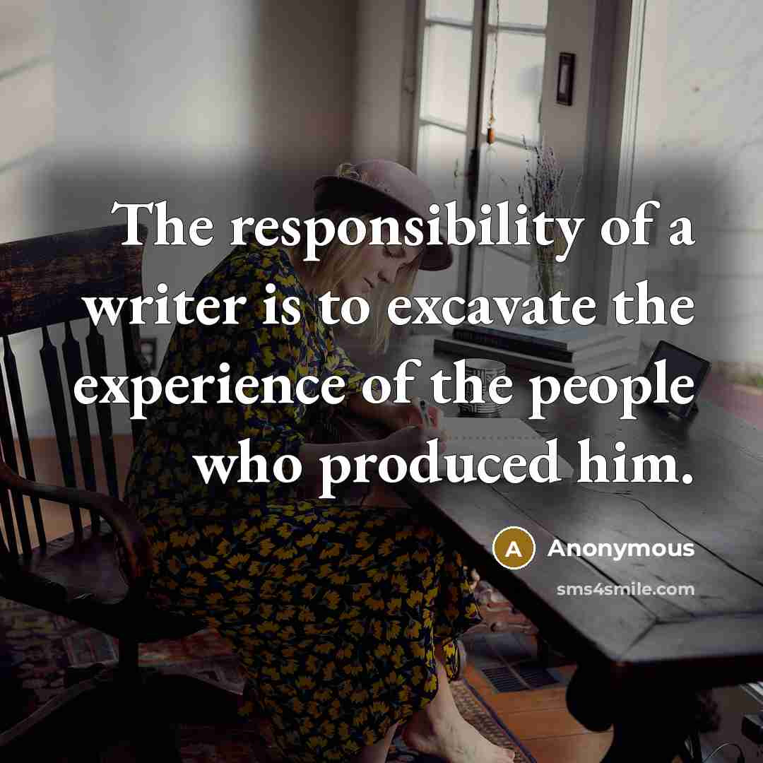 “The responsibility of a writer is to excavate the experience…” quote by Anonymous