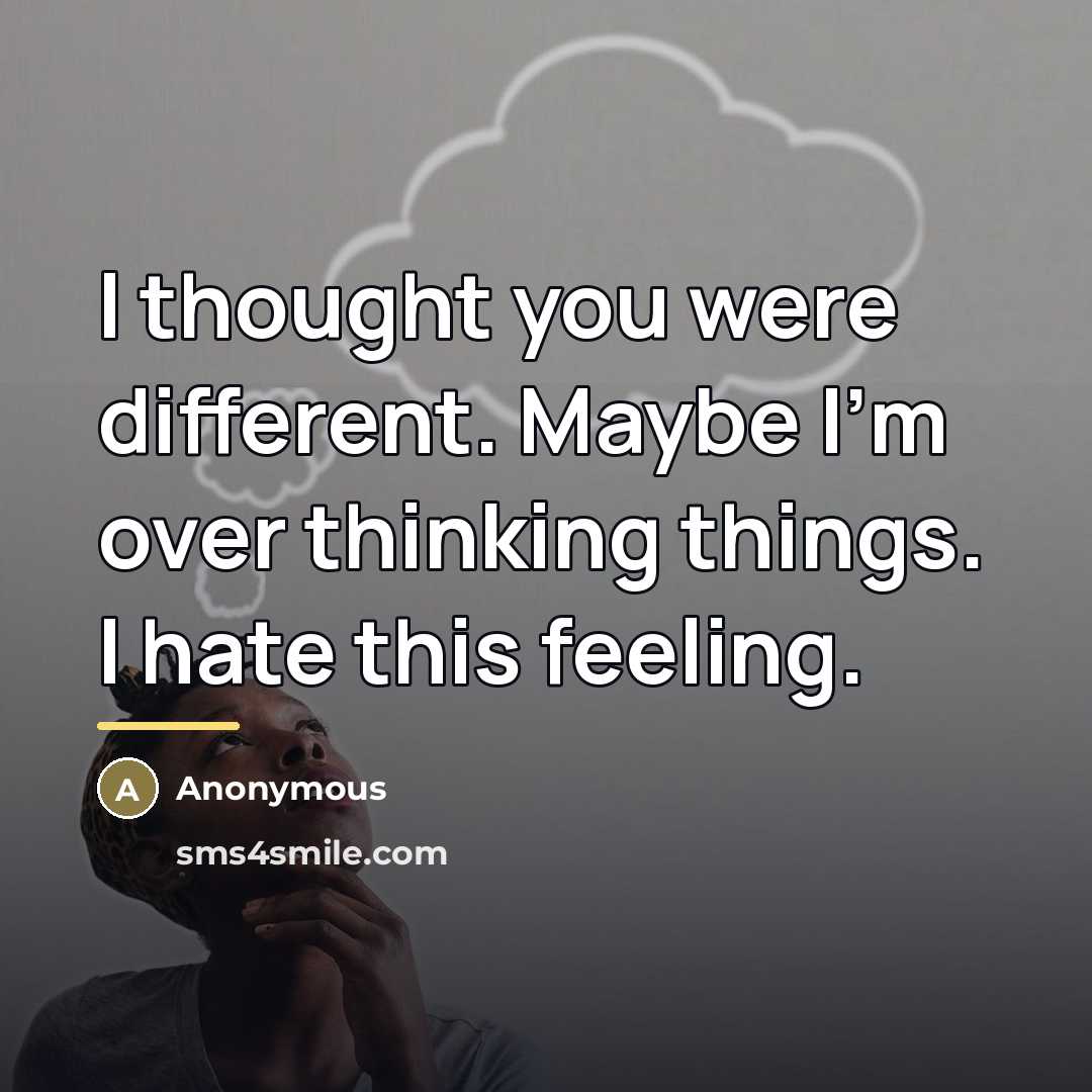 “I thought you were different. Maybe I'm over thinking things.…” quote by Anonymous