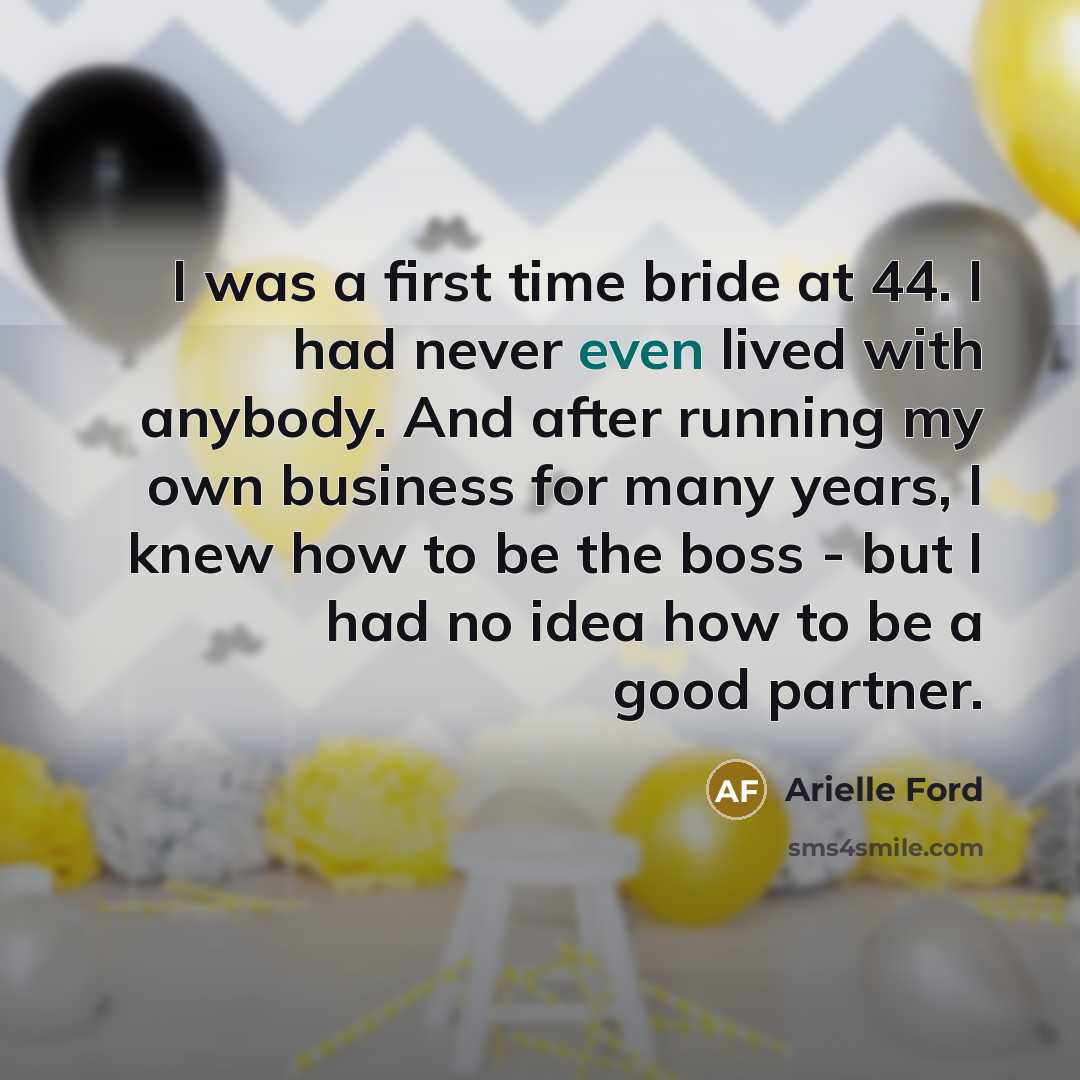 “I was a first time bride at 44. I had…” quote by Arielle Ford