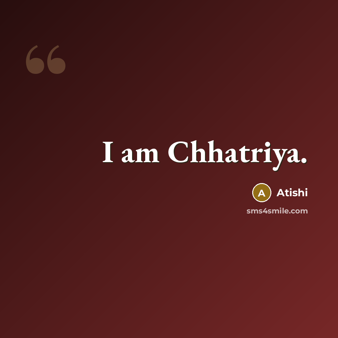 “I am Chhatriya.…” quote by Atishi