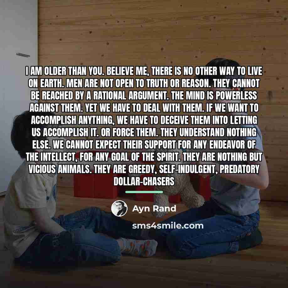 “I am older than you. Believe me, there is no…” quote by Ayn Rand