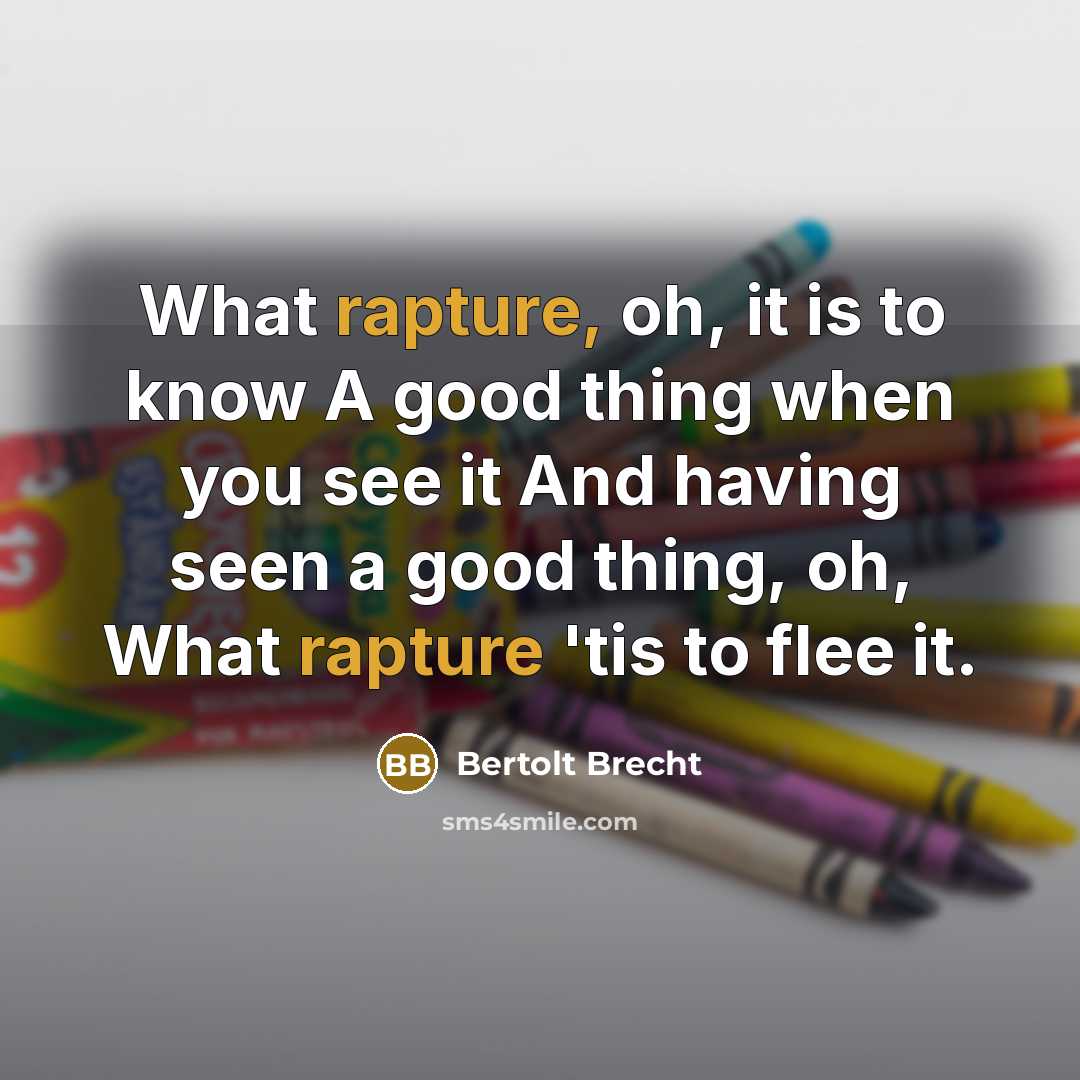 “What rapture, oh, it is to know A good thing…” quote by Bertolt Brecht