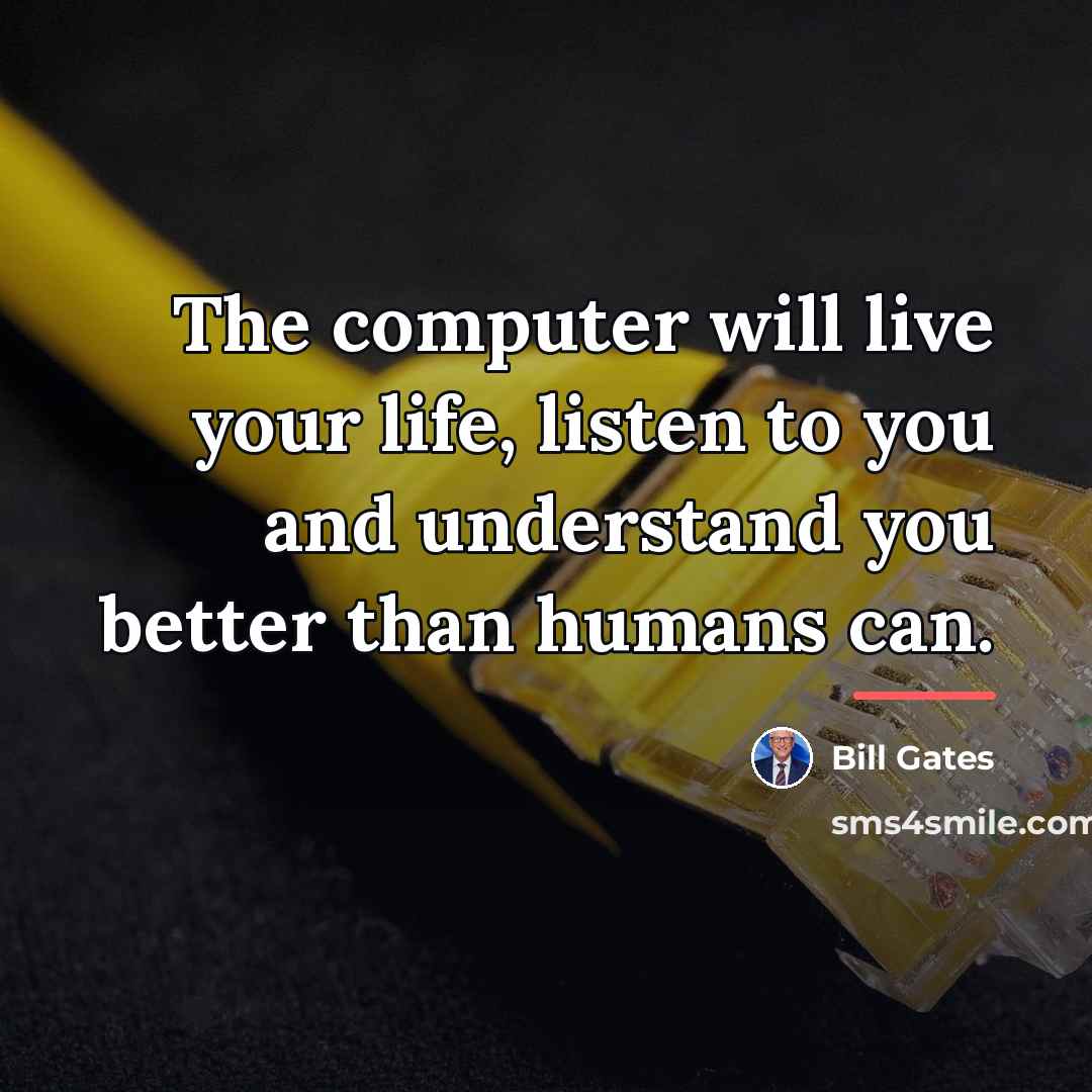 “The computer will live your life, listen to you and…” quote by Bill Gates