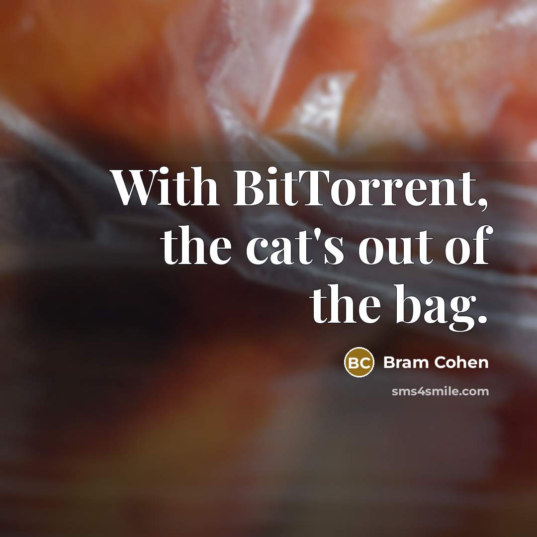 “With BitTorrent, the cat's out of the bag.…” quote by Bram Cohen