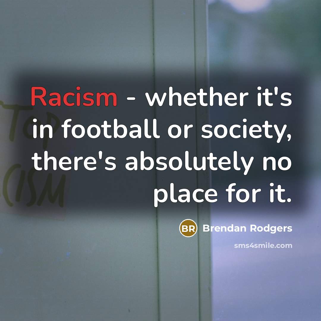 “Racism - whether it's in football or society, there's absolutely…” quote by Brendan Rodgers