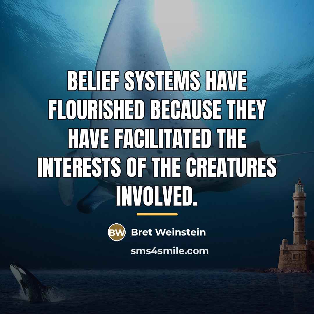 “Belief systems have flourished because they have facilitated the interests…” quote by Bret Weinstein