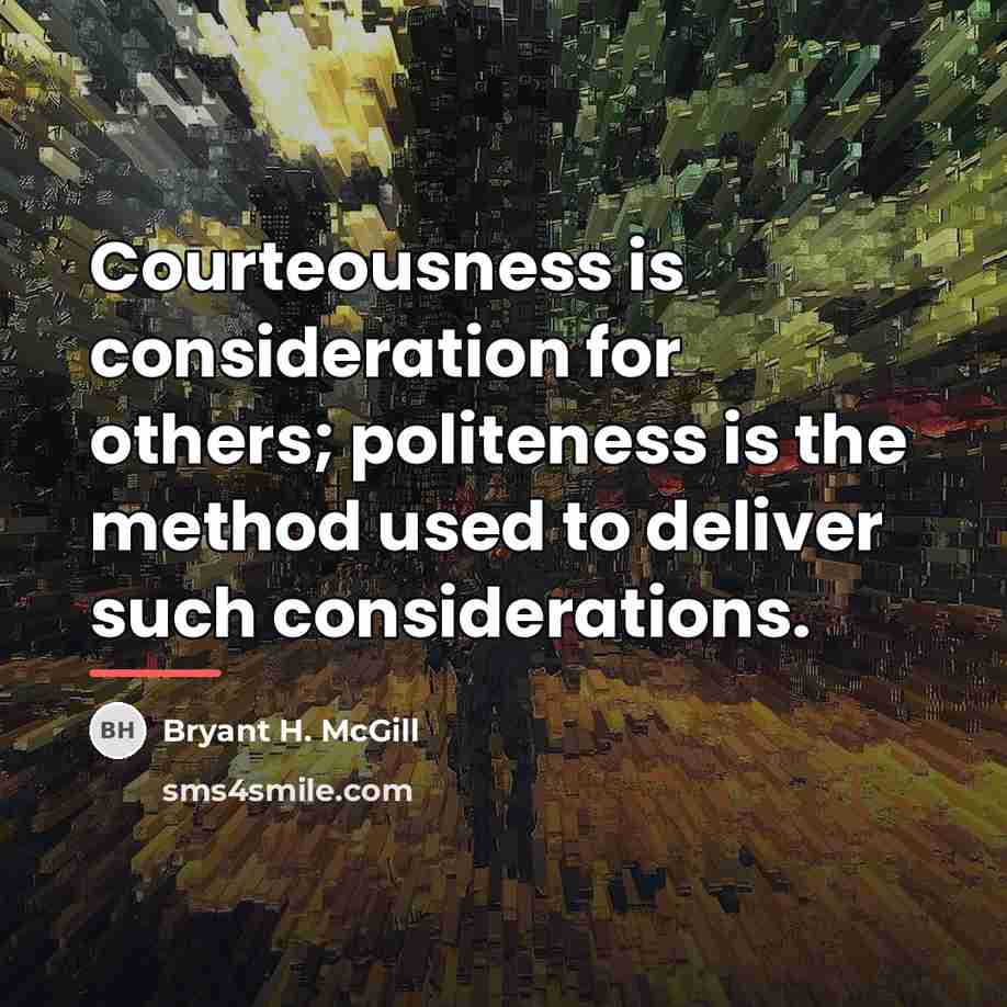 “Courteousness is consideration for others; politeness is the method used…” quote by Bryant H. McGill