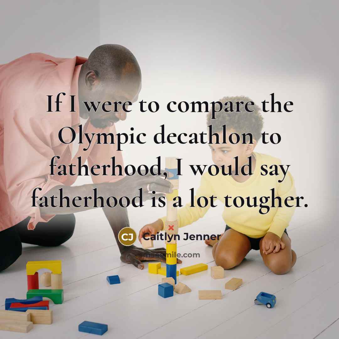“If I were to compare the Olympic decathlon to fatherhood,…” quote by Caitlyn Jenner