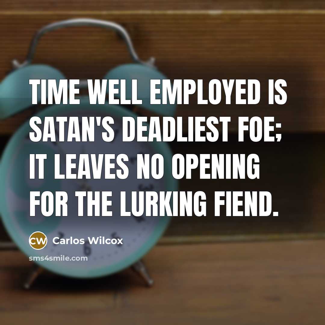 “Time well employed is Satan's deadliest foe; it leaves no…” quote by Carlos Wilcox