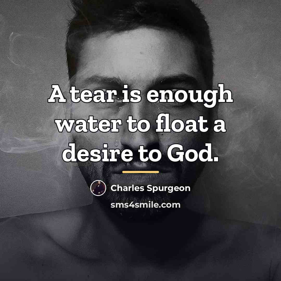 “A tear is enough water to float a desire to…” quote by Charles Spurgeon