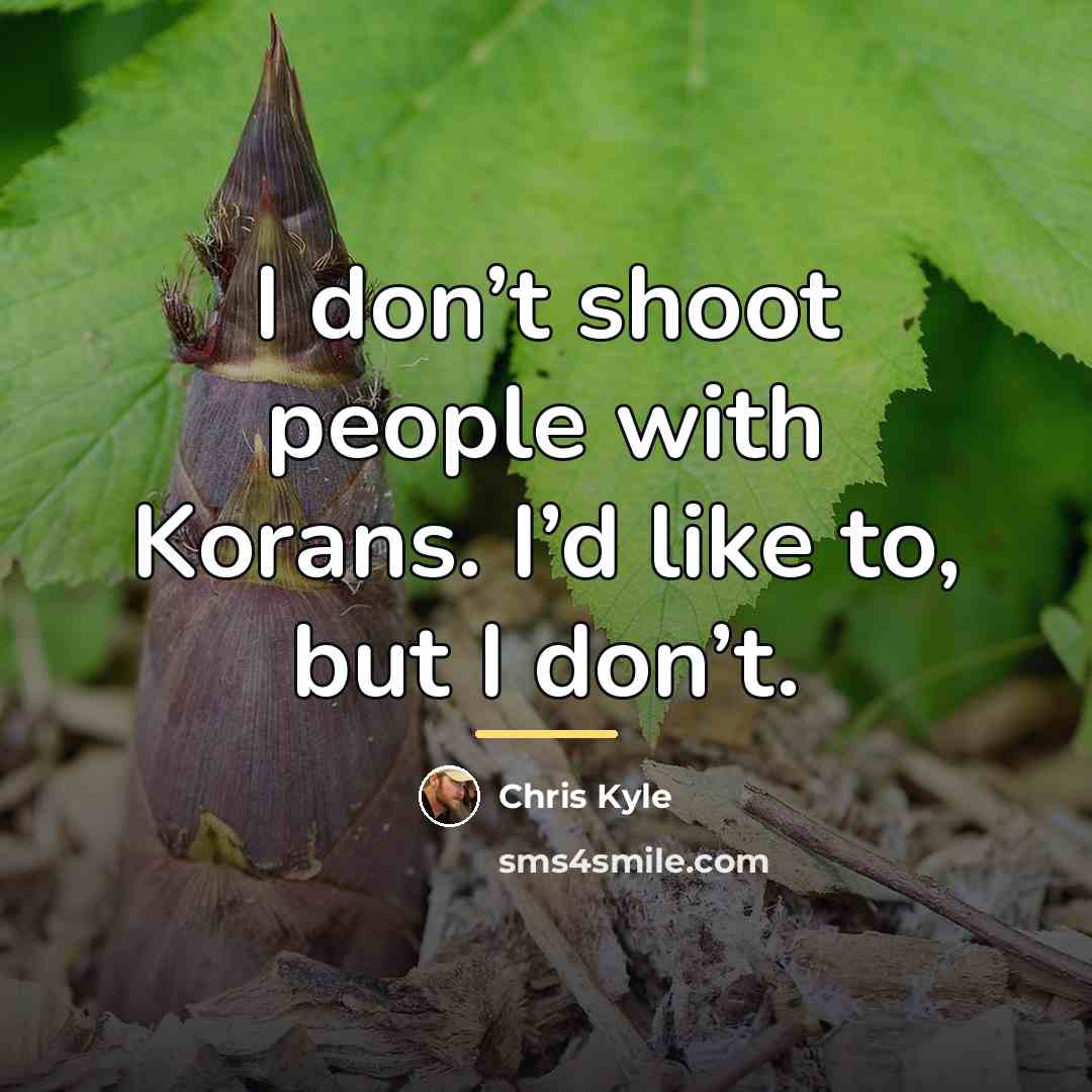 “I don’t shoot people with Korans. I’d like to, but…” quote by Chris Kyle