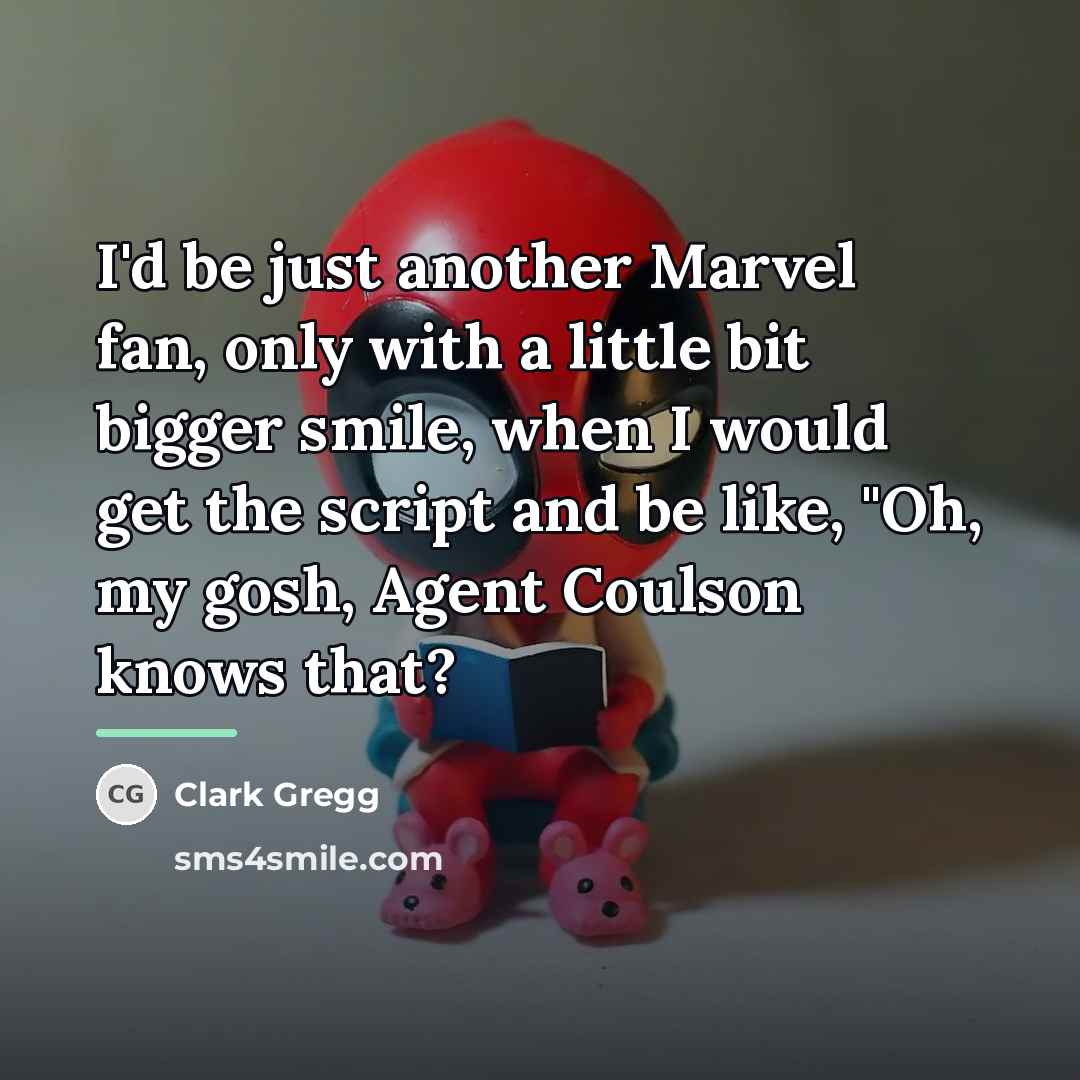 “I'd be just another Marvel fan, only with a little…” quote by Clark Gregg