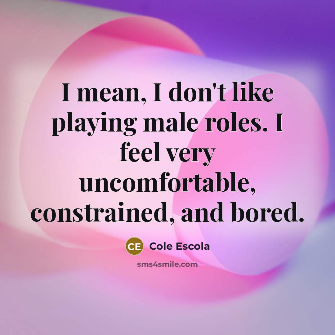 “I mean, I don't like playing male roles. I feel…” quote by Cole Escola
