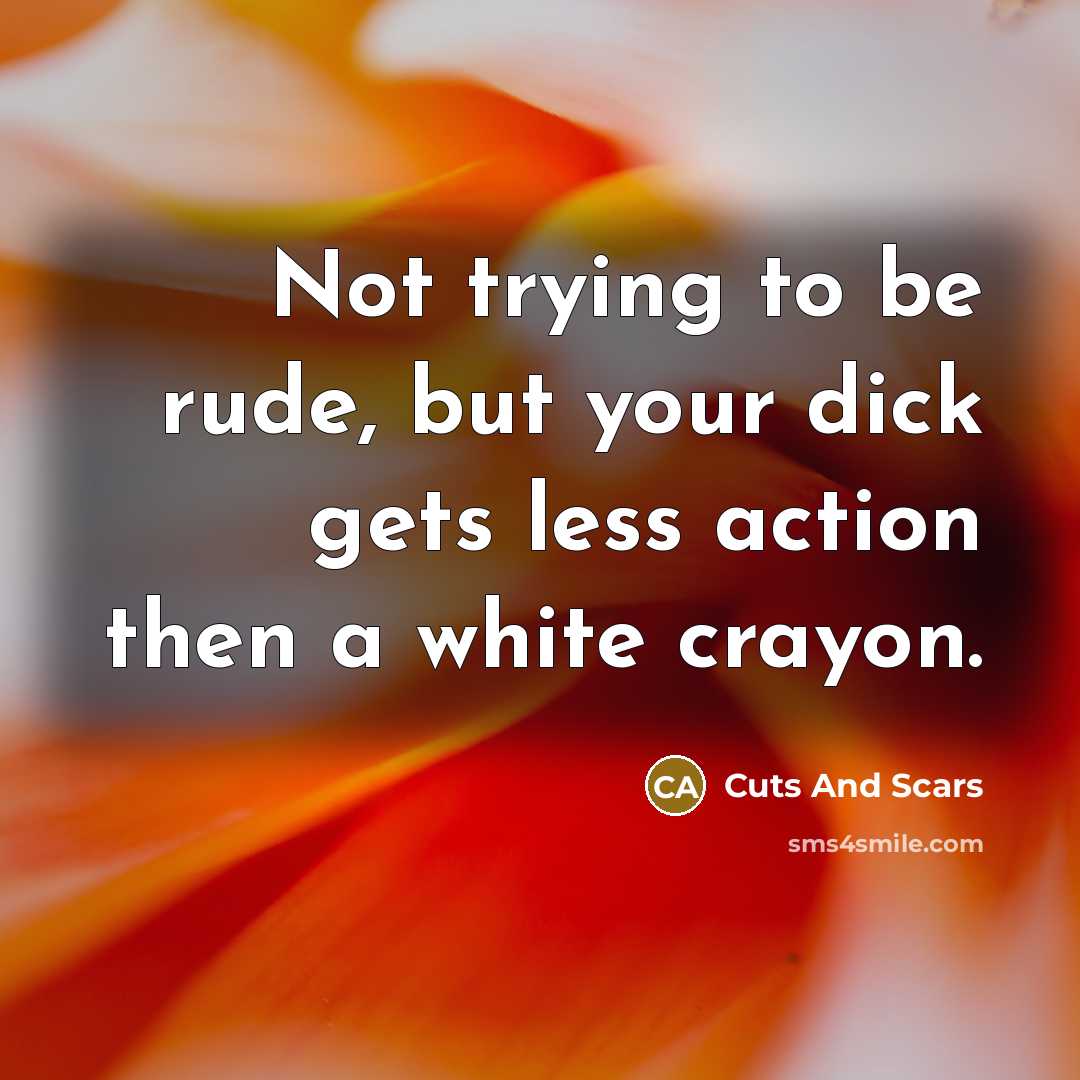 “Not trying to be rude, but your dick gets less…” quote by Cuts And Scars