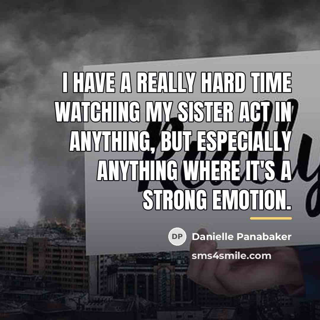 “I have a really hard time watching my sister act…” quote by Danielle Panabaker