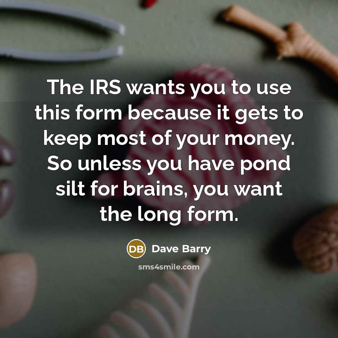 “The IRS wants you to use this form because it…” quote by Dave Barry