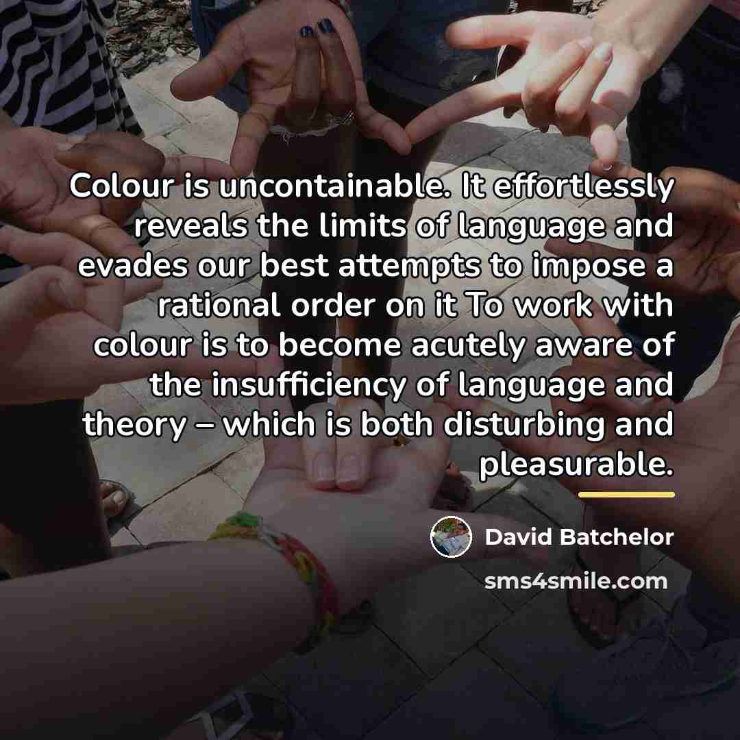 “Colour is uncontainable. It effortlessly reveals the limits of language…” quote by David Batchelor
